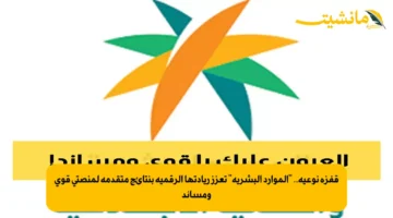 قفزة نوعية.. “الموارد البشرية” تعزز ريادتها الرقمية بنتائج متقدمة لمنصتي قوى ومساند